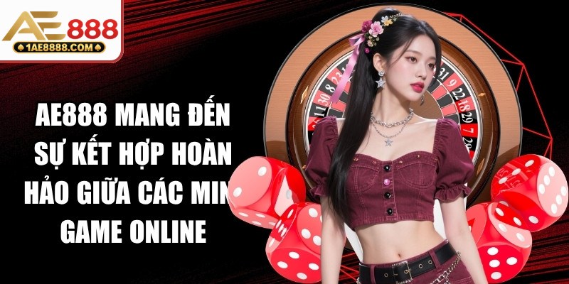 AE888 mang đến sự kết hợp hoàn hảo giữa các mini game online