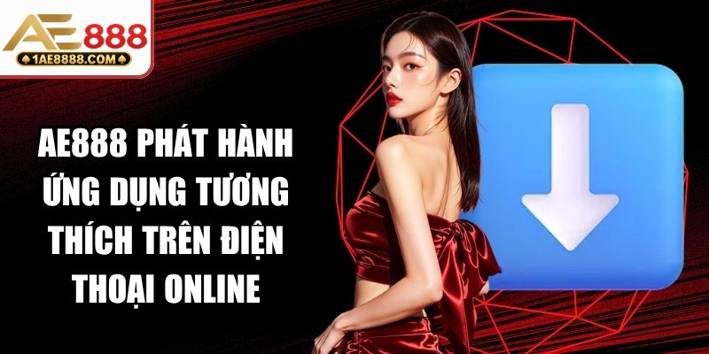 AE888 đã phát hành ứng dụng tương thích trên điện thoại online